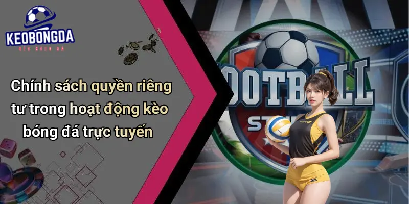 Quyền Riêng Tư: Bảo Mật Thông Tin Cá Cược Bóng Đá Trực Tuyến 2 Quyền Riêng Tư