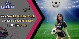 Kèo Dưới Là Gì