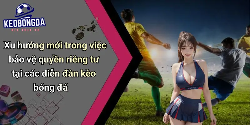 Quyền Riêng Tư: Bảo Mật Thông Tin Cá Cược Bóng Đá Trực Tuyến 3 Quyền Riêng Tư