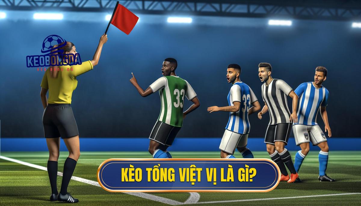 Kèo cược tổng số lần việt vị - Toàn tập kiến thức cần biết 1 Kèo cược tổng số lần việt vị là gì_
