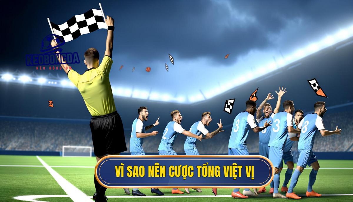 Kèo cược tổng số lần việt vị - Toàn tập kiến thức cần biết 2 Lý do nên thử sức với kèo cược tổng số lần việt vị