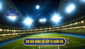 Soi kèo bóng đá Cúp C1 châu Âu