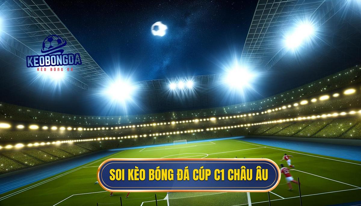 Soi kèo bóng đá Cúp C1 châu Âu 