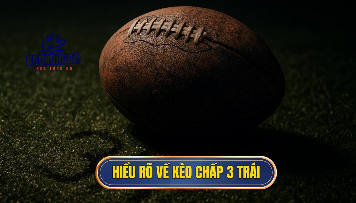 Mẹo cá cược kèo chấp 3 trái hiệu quả: Chiến Lược Từ Chuyên Gia 1 Hiểu Rõ Bản Chất Của Kèo Chấp 3 Trái