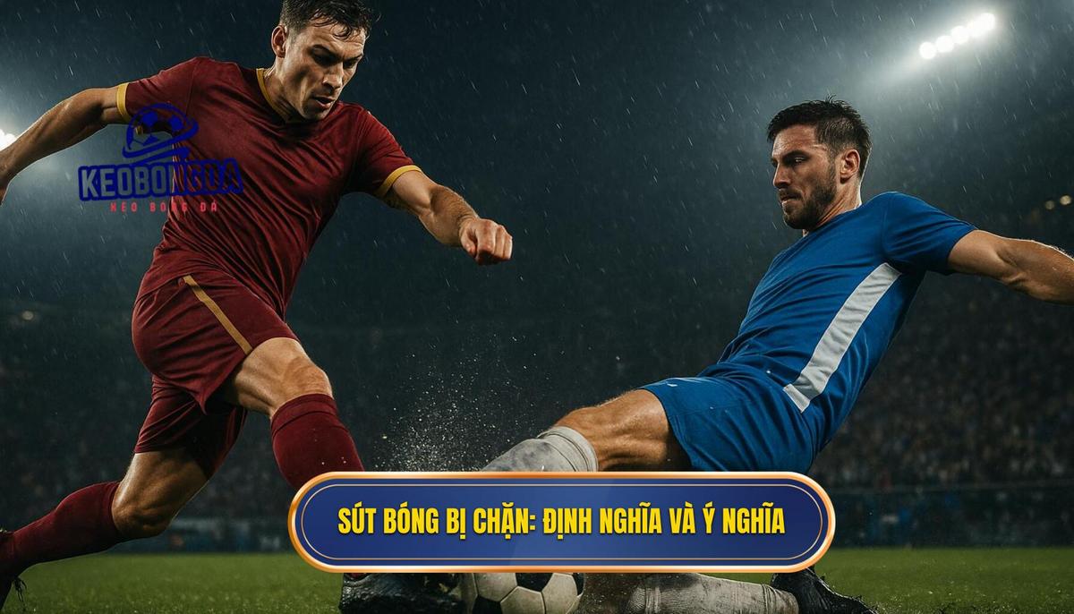 Giải Mã Kèo Cược Tổng Số Lần Sút Bóng Bị Chặn: Bí Kíp Cá Cược Thắng Lớn 1 Sút Bóng Bị Chặn_ Định Nghĩa Và Ý Nghĩa Trong Cá Cược