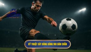 Kỹ thuật sút bóng bằng mu bàn chân