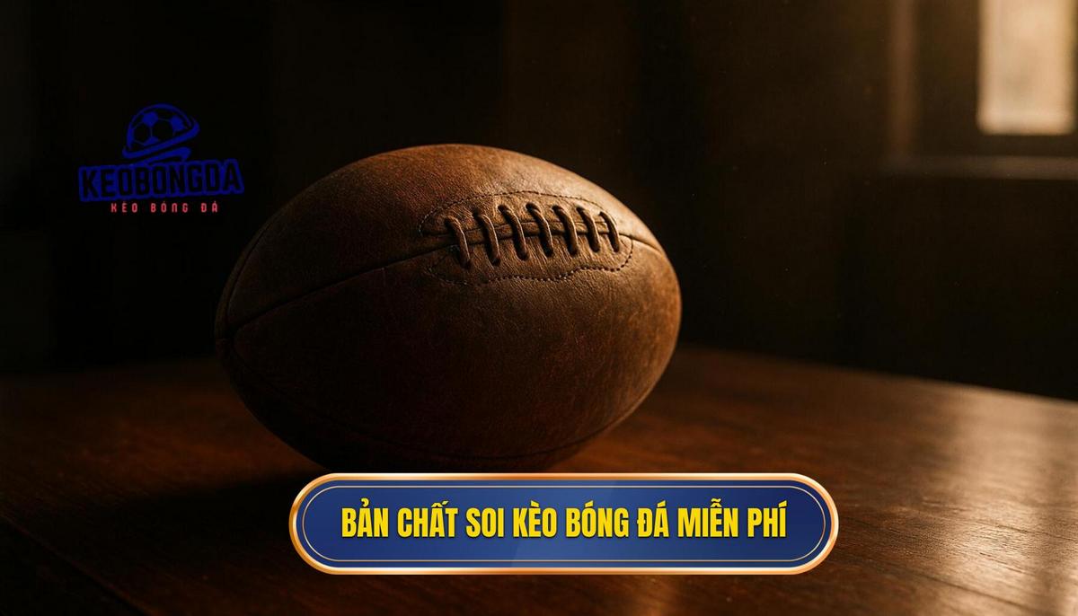 Bản chất của việc soi kèo bóng đá miễn phí trong cá cược hiện đại