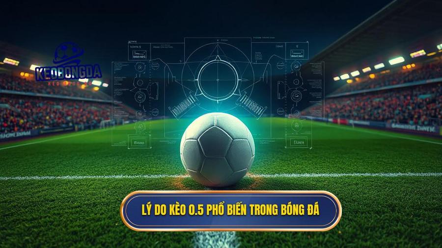 2. Lý do kèo 0.5 phổ biến trong bóng đá