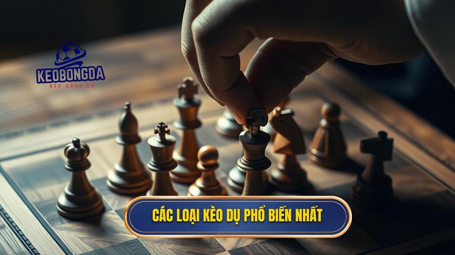 3. Các loại kèo dụ phổ biến nhất