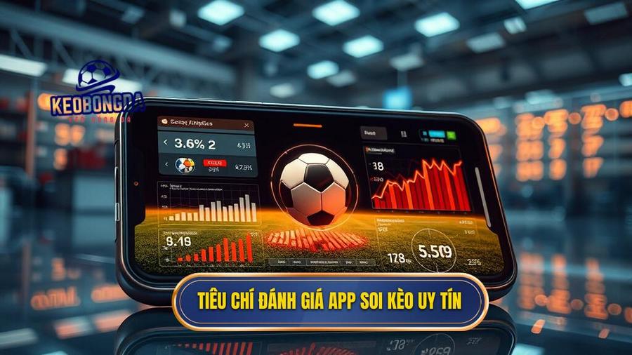 3. Tiêu chí đánh giá App soi kèo uy tín