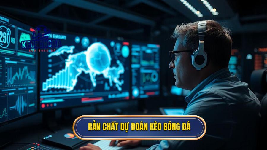 Hiểu Đúng Bản Chất Của Việc Dự Đoán Kèo Bóng Đá
