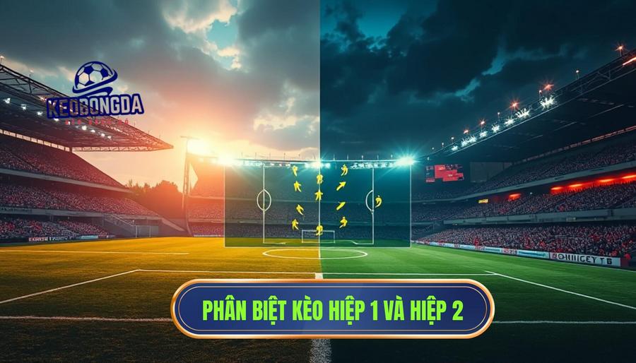 Hiểu rõ bản chất của kèo hiệp 1 và kèo hiệp 2