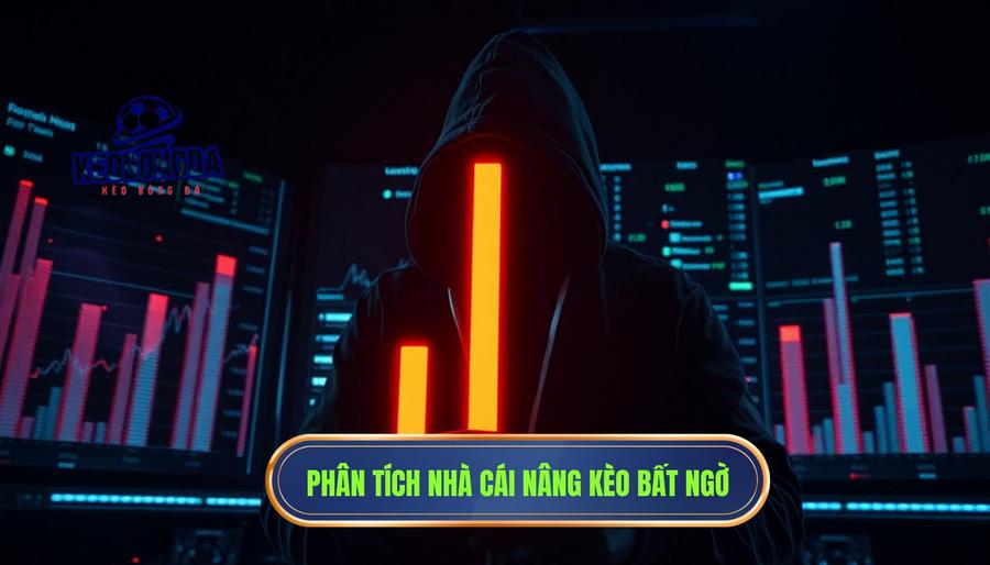 Bản chất của việc nhà cái nâng kèo bất ngờ