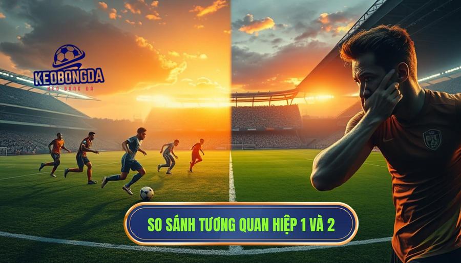 So sánh tương quan giữa hiệp 1 và hiệp 2