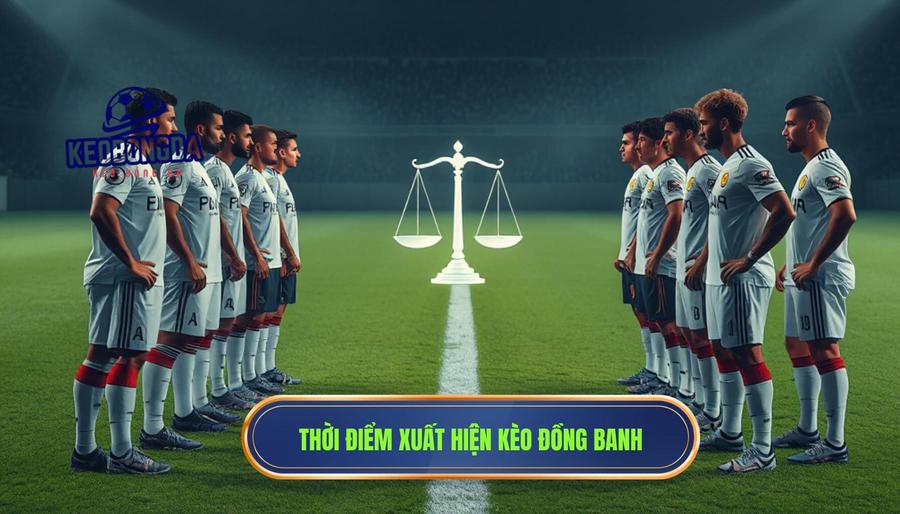 Khi nào kèo đồng banh xuất hiện?