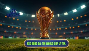 KÈO BÓNG ĐÁ_ Tin World Cup uy tín.