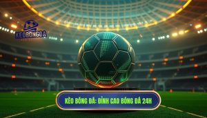 Kèo Bóng Đá_ Đỉnh cao bóng đá 24h